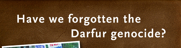 Have we forgotten the Darfur genocide?