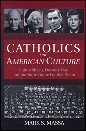 Catholics and American Culture: Fulton Sheen, Dorothy Day, and the Notre Dame Football Team cover