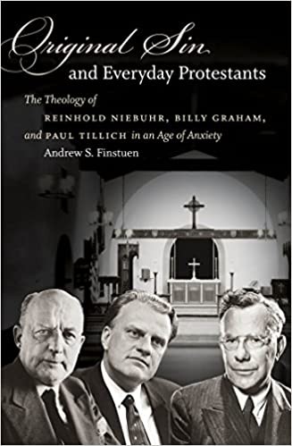 Original Sin and Everyday Protestants: The Theology of Reinhold Niebuhr, Billy Graham, and Paul Tillich in an Age of Anxiety