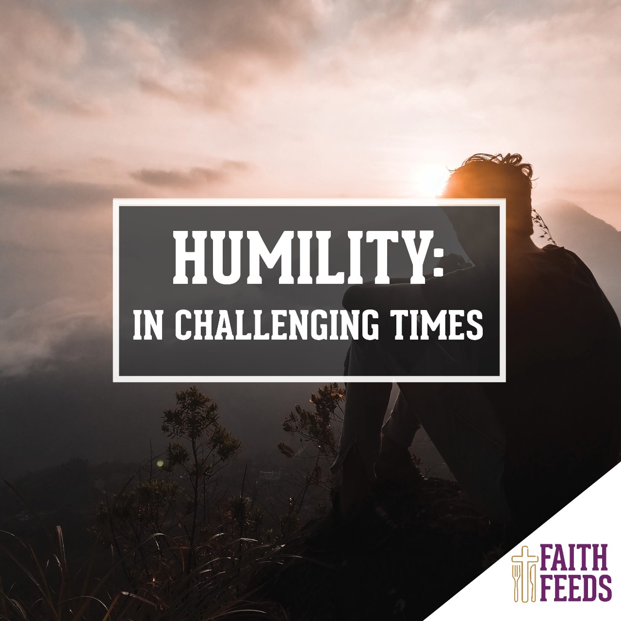 Humility: In Challenging Times