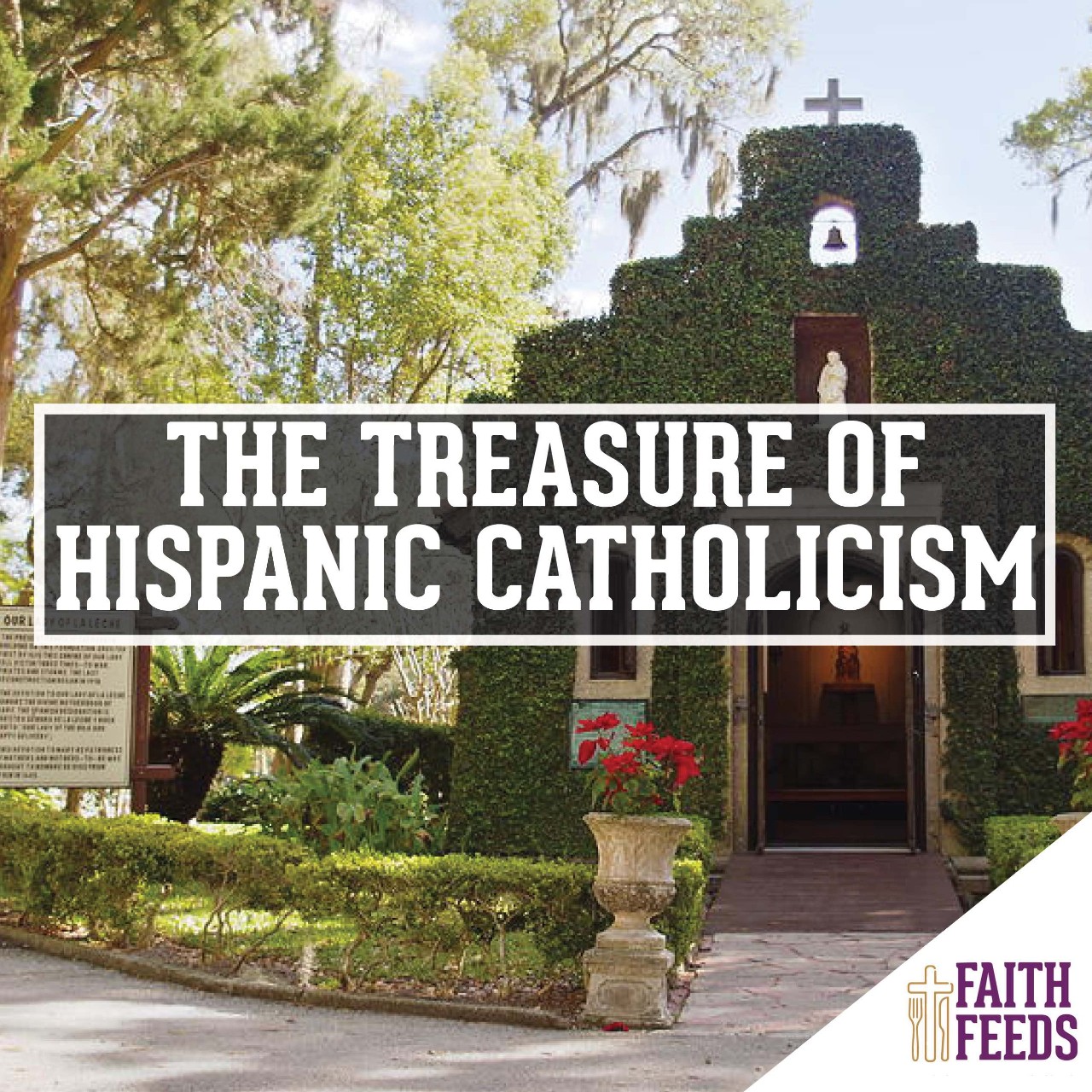 FAITH FEEDS The Treasure of Hispanic Catholicism