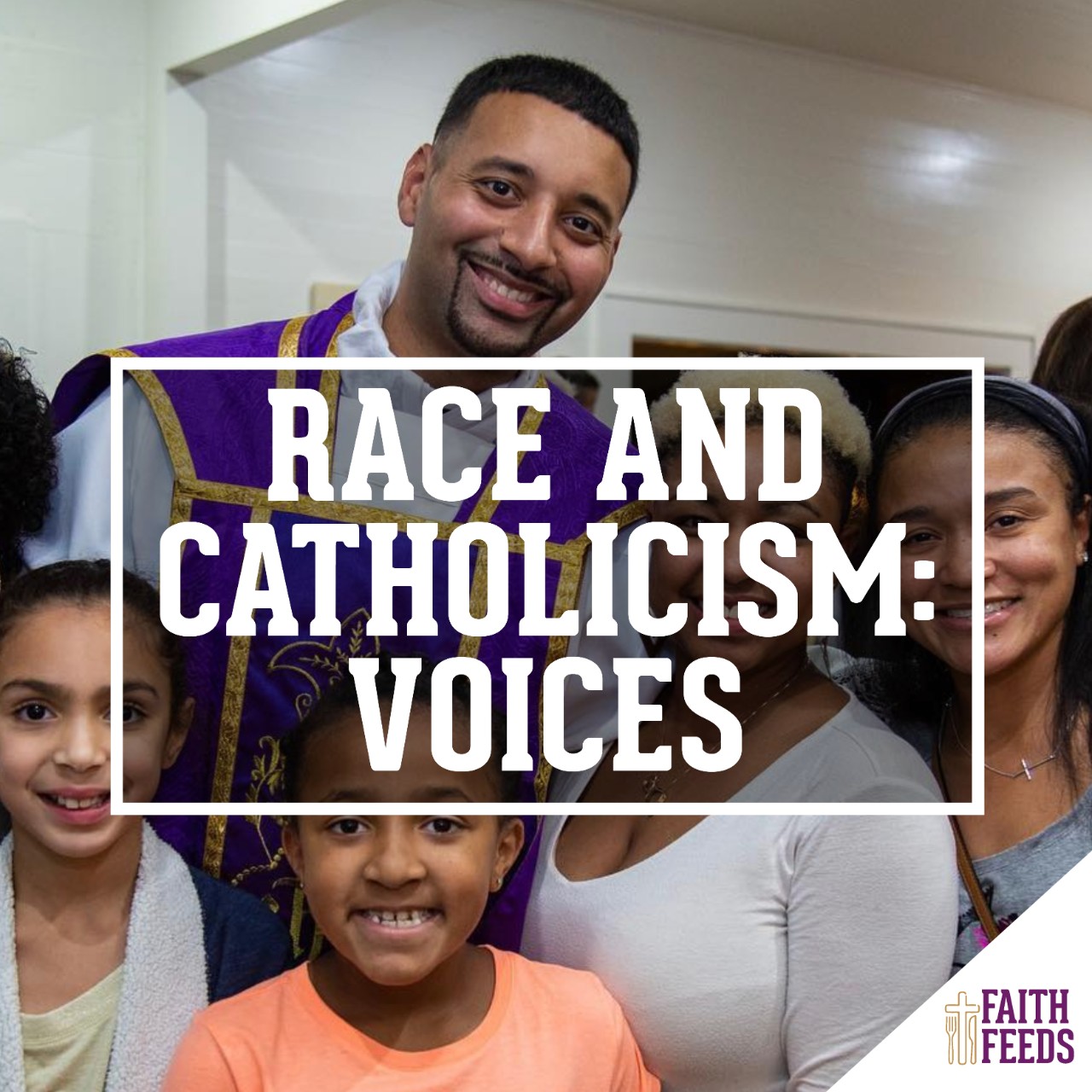 Faith Feeds Race and Catholicism: Voices