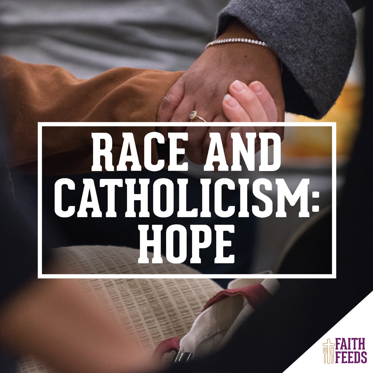 Faith Feeds Race and Catholicism: Hope