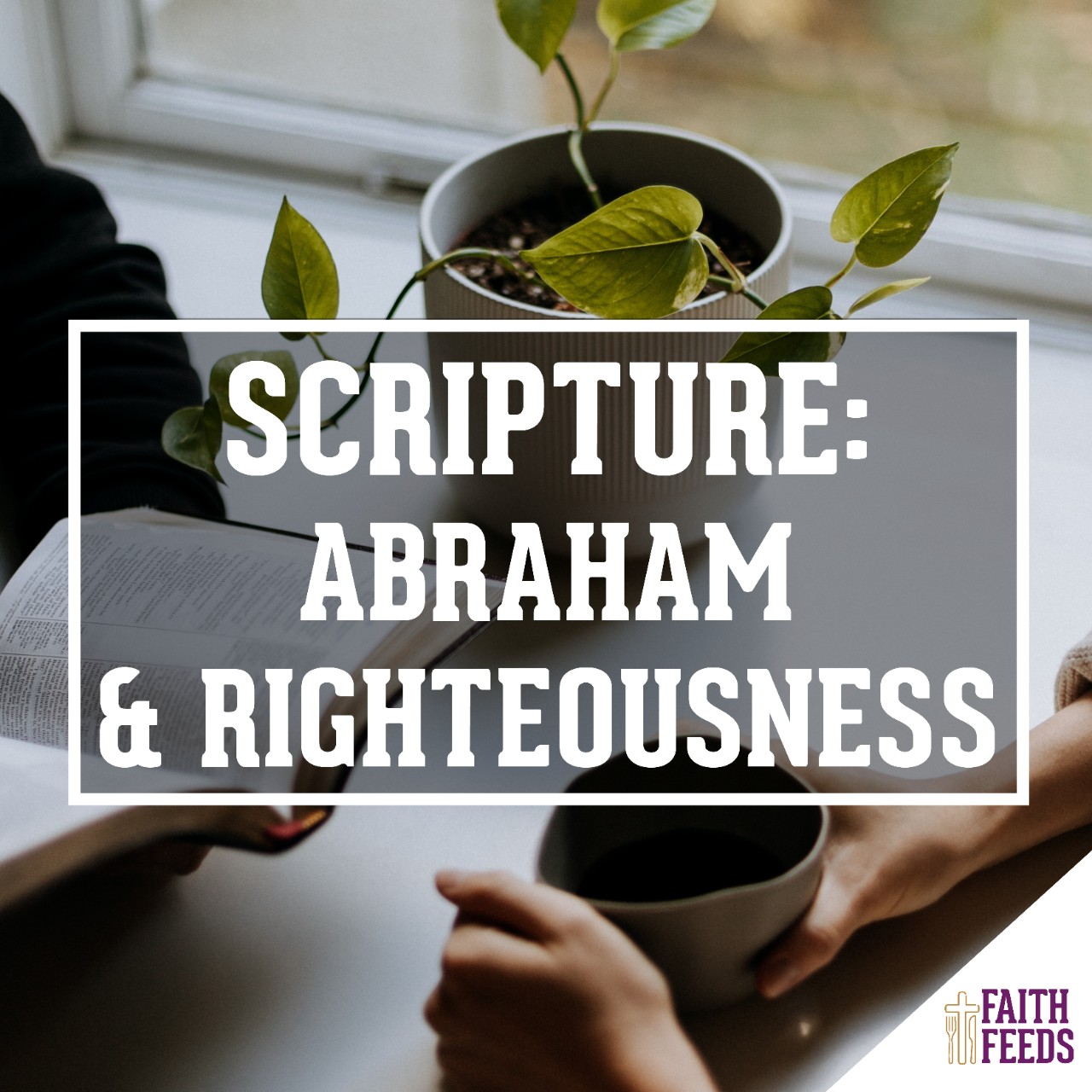 FAITH FEEDS Scripture: Abraham & Righteousness