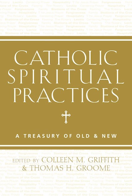 Catholic Spiritual Practices: A Treasury of Old & New