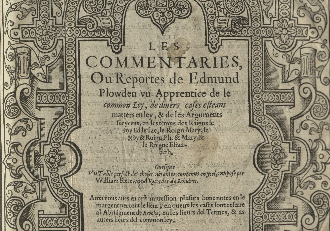 Les Commentaries Ou Reportes de Edmund Plowden…London, 1599.