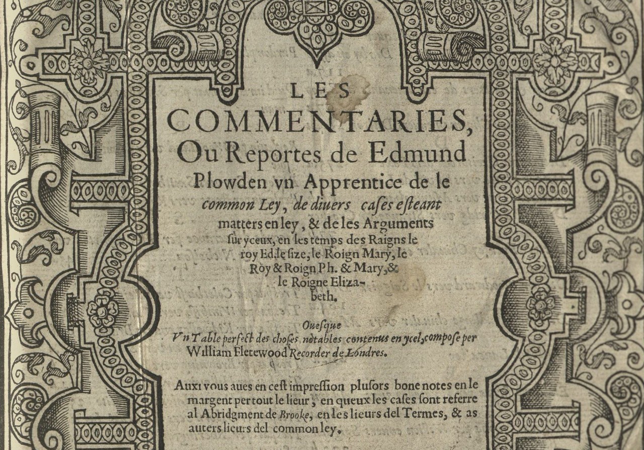 Les Commentaries Ou Reportes de Edmund Plowden…London, 1599.