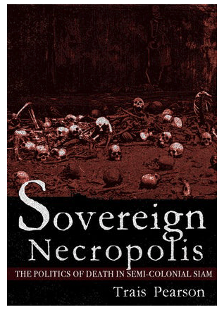 Photo of Trais Pearson's book Sovereign Necropolis: The Politics of Death in Semi-Colonial Siam