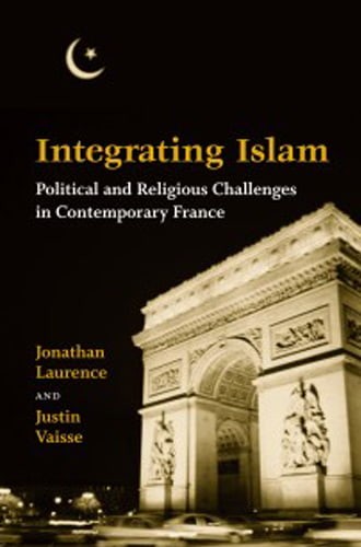 Integrating Islam, Political and Religious Challenges in Contemporary France, Jonathan Laurence
