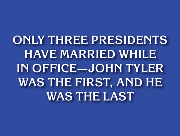 Jeopardy answer panel stating: Only three presidents have married while  in office—John Tyler was the first, and he was the last