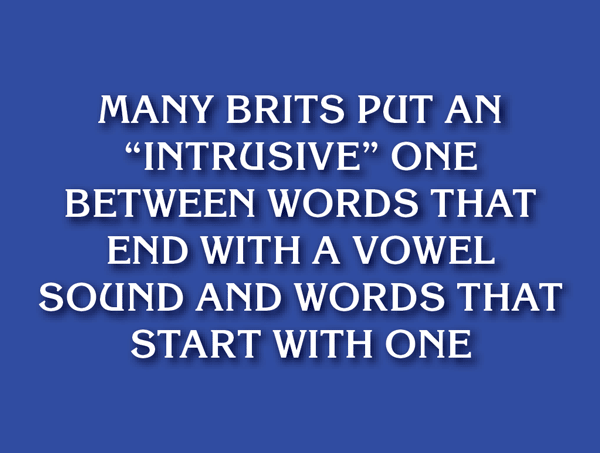 Jeopardy answer panel stating: Many Brits put an “intrusive” one between words that end with a vowel sound and words that start with one