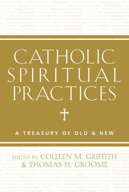 Catholic Spiritual Practices: A Treasury of Old and New