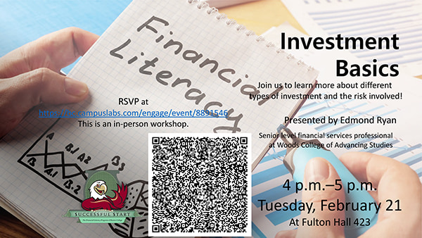 Investment Basics. Join us to learn more about different types of investments and the risk involved! Presented by Edmond Ryan, senior level financial services professional at Woods College of Advancing Studies. 4 p.m.–5 p.m., Tuesday, February 21 at Fulton Hall 423. RSVP at https://bc.campuslabs.com/engage/event/8891546. This is an in-person workshop.